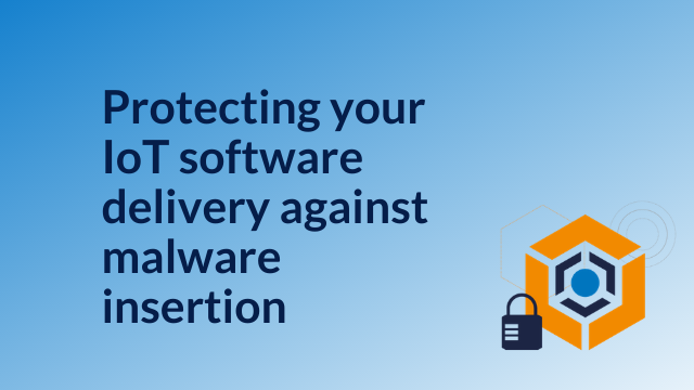 Protecting your IoT software delivery against malware insertion