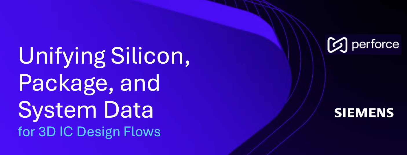 Perforce and Siemens Collaborate on 3DIC Design at the Chiplet Summit