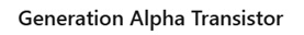 Generation Alpha Transistor