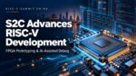 S2C advances RISC V FPGA development